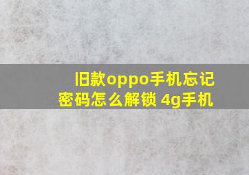 旧款oppo手机忘记密码怎么解锁 4g手机